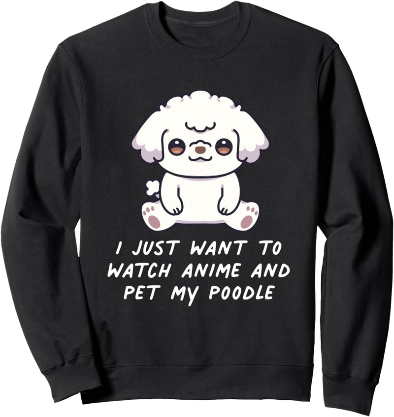 I Just Want To Watch Anime And Pet My Pudel Kawaii Hund Sweatshirt