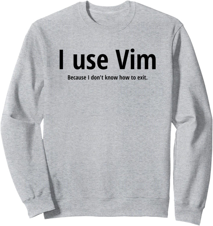 Ich benutze Vim, weil ich nicht weiss, wie ich Black Text Design beenden soll Sweatshirt