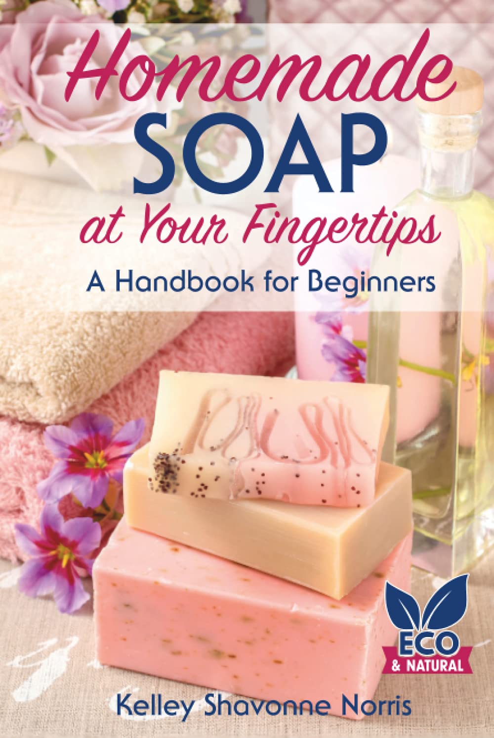 Homemade Soap at Your Fingertips: A Handbook for Beginners (Glow &amp; Lather: Soap &amp; Candle Making for