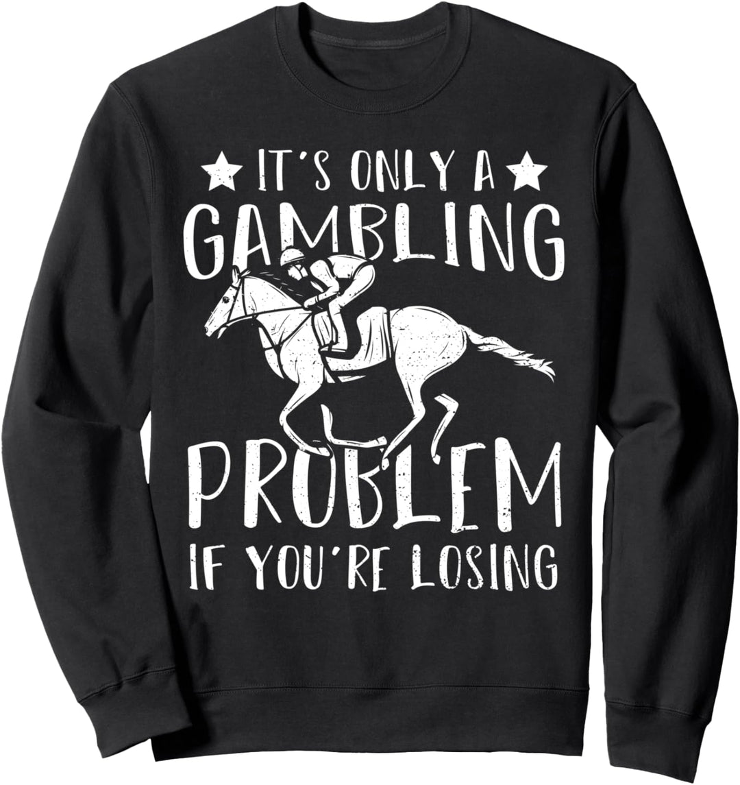 Pferd: It's Only A Gambling Problem If You... Rennen Sprüche Sweatshirt