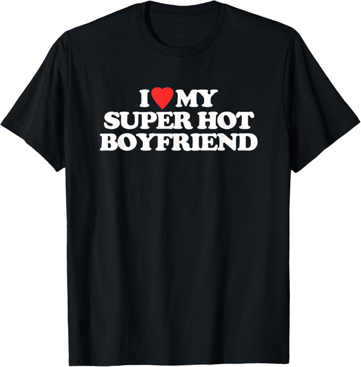 I Love My Super Hot Boyfriend - Lustiger Spruch süsse Freundin T-Shirt