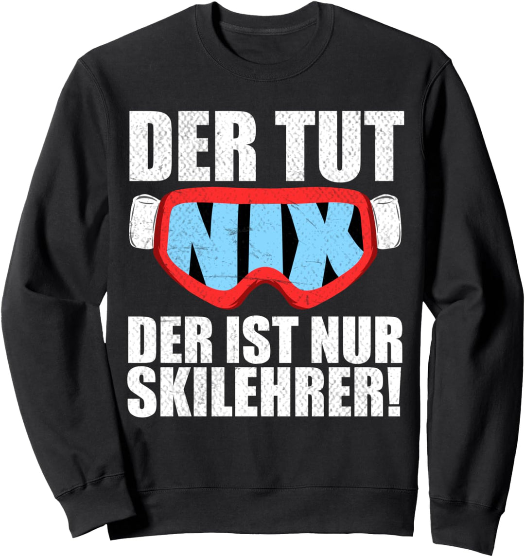 Der tut nix der ist nur Skilehrer Skifahren Snowboarden Sweatshirt