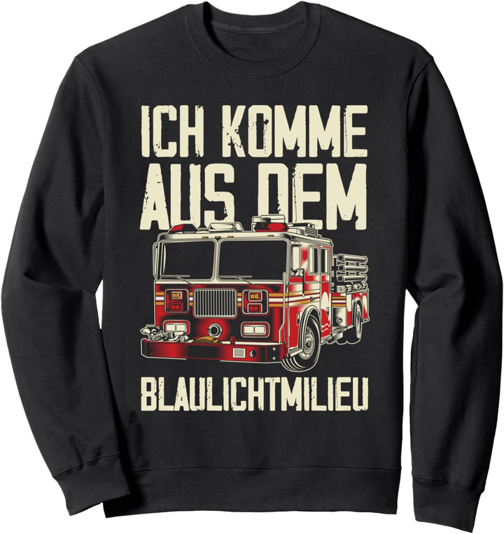 Ich Komme Aus Dem Blaulichtmilieu Feuerwehr Feuerwehrmann Sweatshirt