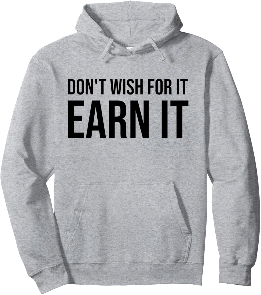 Earn It Shirt that Says Don't Wish for It on Top,Get to Work Pullover Hoodie
