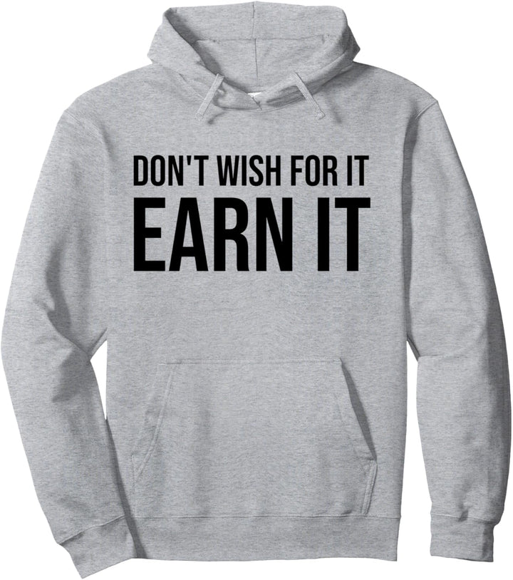 Earn It Shirt that Says Don't Wish for It on Top,Get to Work Pullover Hoodie