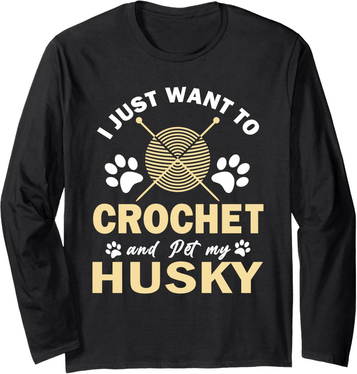 I Just Want To Crochet And Pet My Husky Funny Dog Crocheter Langarmshirt