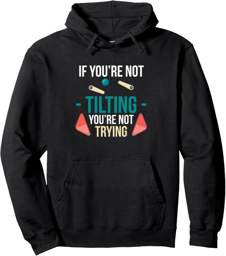 If Youre Not Tilting Youre Not Trying Flipperautomat Pullover Hoodie