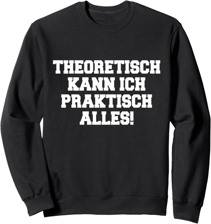 Theoretisch Kann Ich Praktisch Alles Ironie Humor Sweatshirt