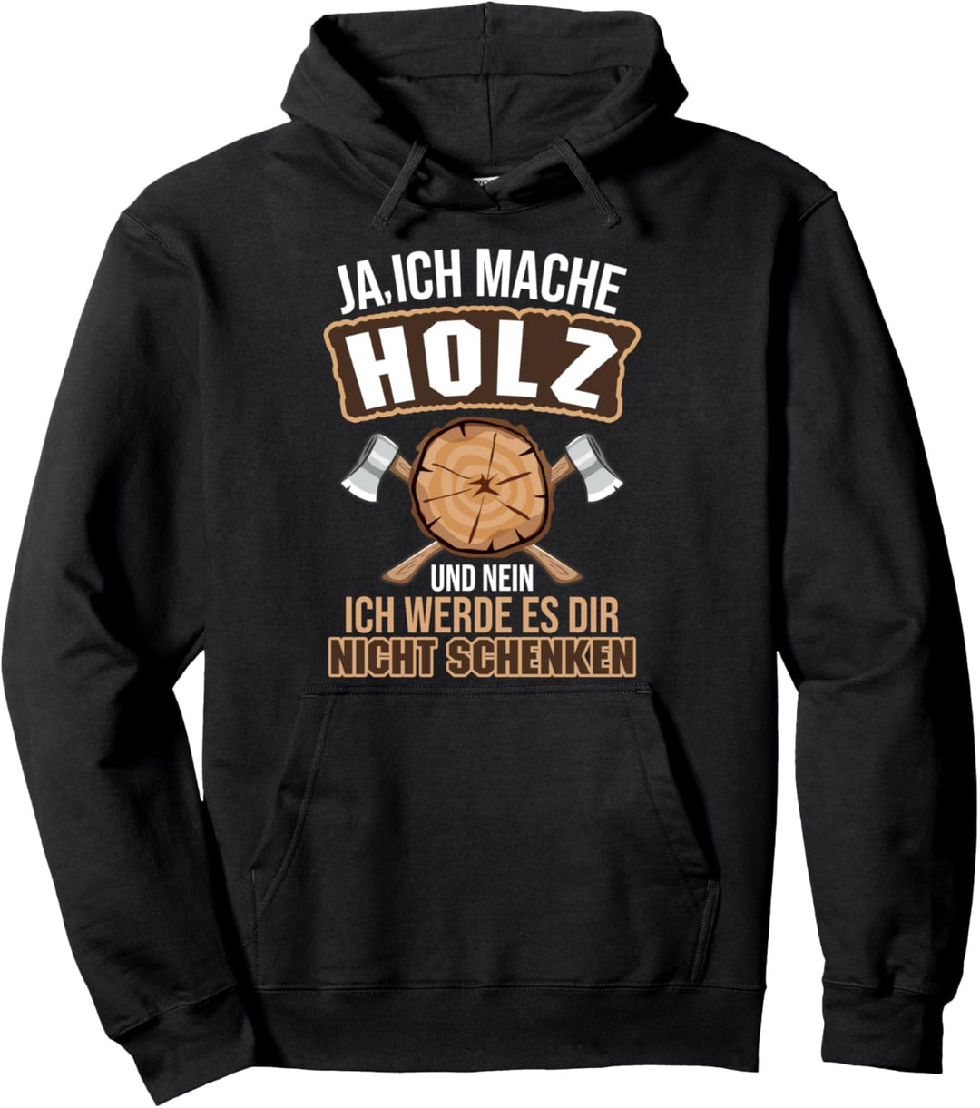 Ja ich mache Holz Nein, ich werde es nicht schenken Forster Pullover Hoodie
