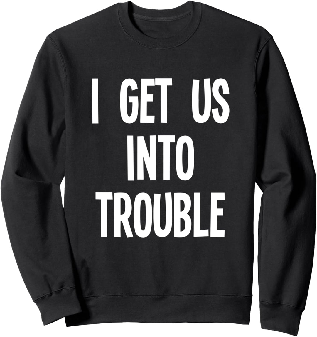 I Get Us Into Trouble Couple Matching BFF Best Friend Sweatshirt