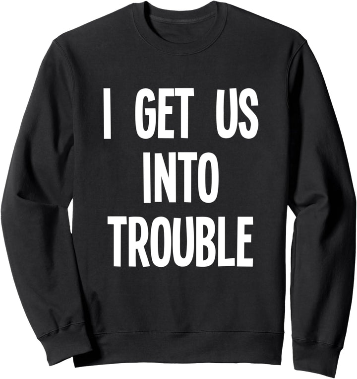 I Get Us Into Trouble Couple Matching BFF Best Friend Sweatshirt