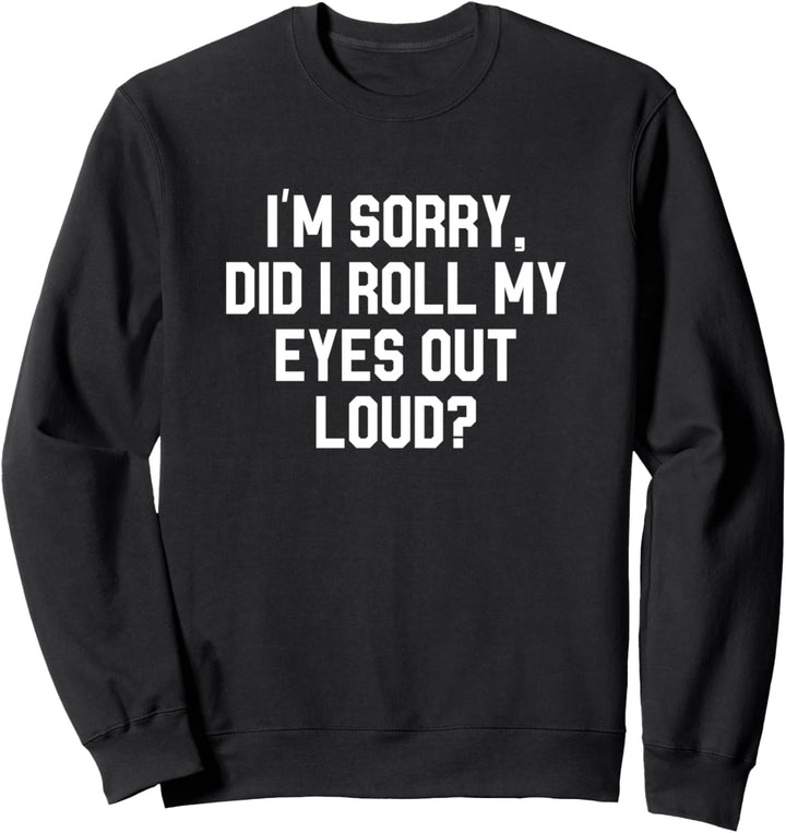 I'm Sorry Did I Roll My Eyes Out Loud Sweatshirt