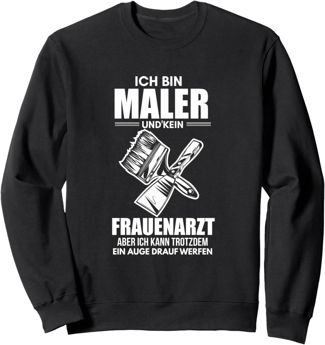 Ich bin Maler und kein Frauenarzt lustiger Spruch Sweatshirt