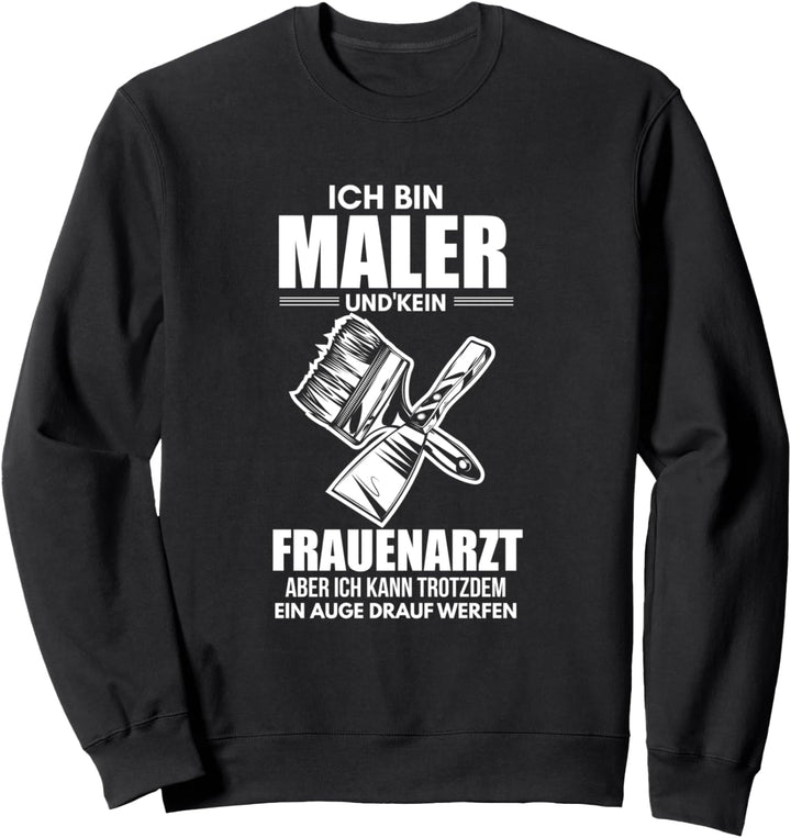 Ich bin Maler und kein Frauenarzt lustiger Spruch Sweatshirt