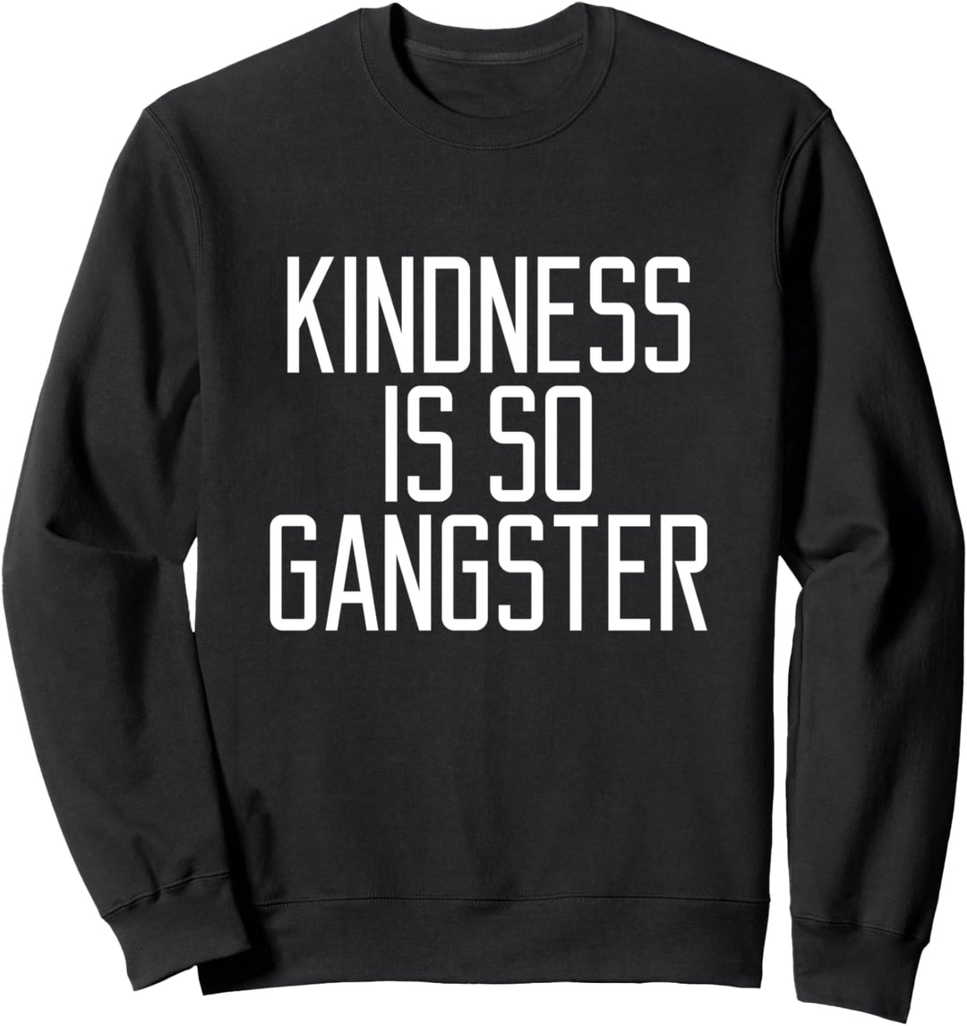 Kindness is so Gangster Popular Quote Funny Cool Sweatshirt