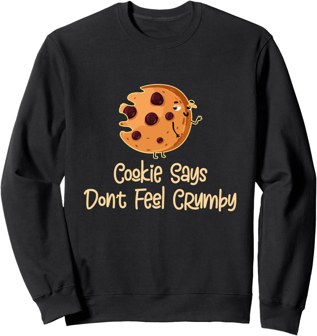 Cookie Says Don't Feel Crumby Funny Saying Sweatshirt