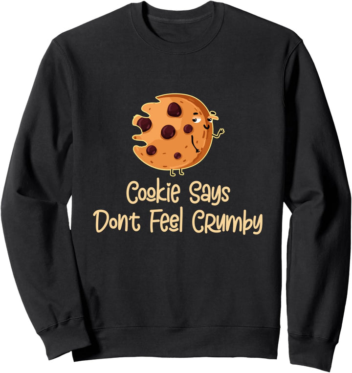 Cookie Says Don't Feel Crumby Funny Saying Sweatshirt