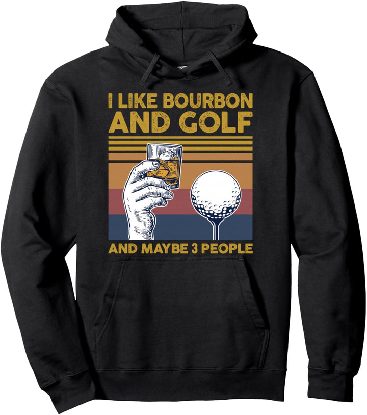 I Like Bourbon and Golf and Maybe 3 People Funny Gift Pullover Hoodie