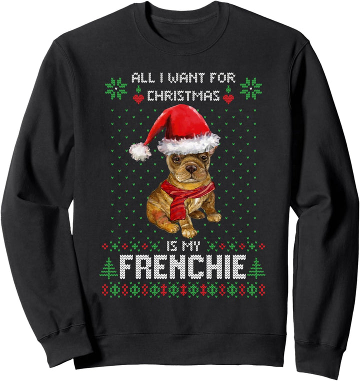ALL I WANT FOR CHRISTMAS IS MY FRENCHIE Ugly Sweater Hunde Sweatshirt