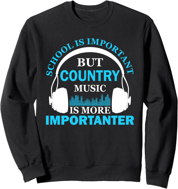 School is Important but Country Music is Importanter Funny Sweatshirt