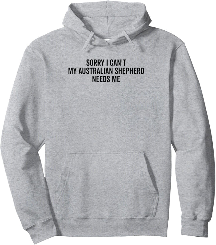 Tut mir leid, dass mein australischer Schäferhund mich braucht Pullover Hoodie