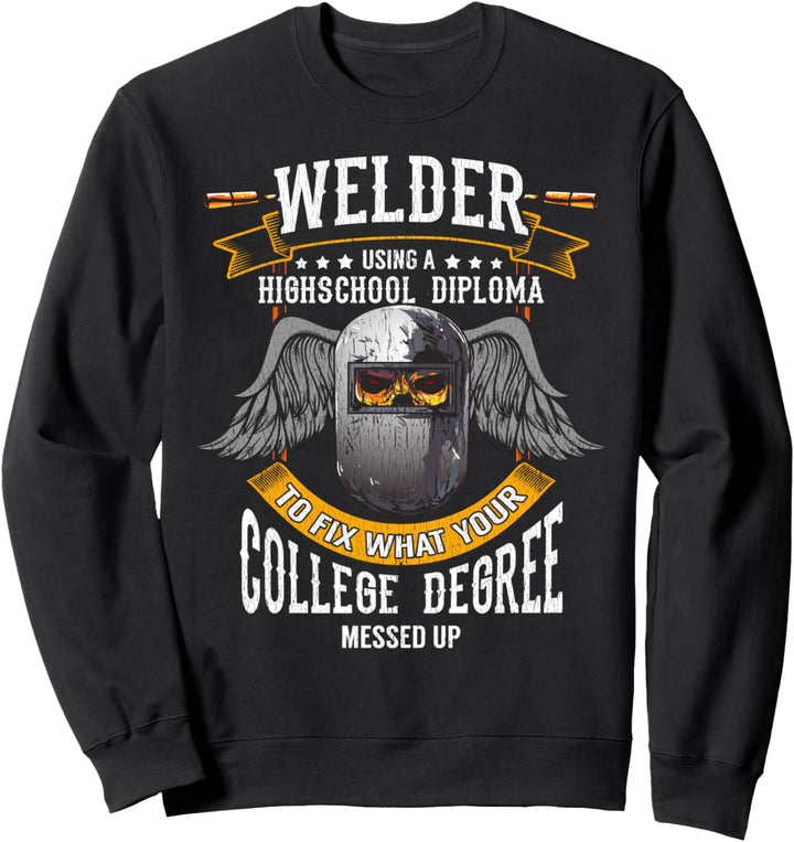 Welder: Fixing What Your College Degree Messed Up Welding Sweatshirt