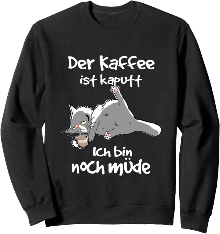 Der Kaffee Ist Kaputt Ich Bin Noch Müde Morgenmuffel Katze Sweatshirt