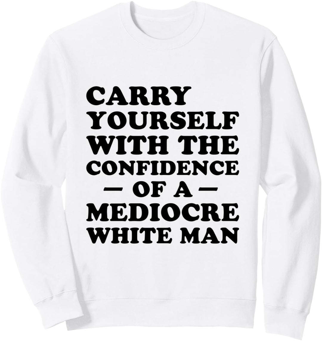 Tragen Sie sich mit dem Vertrauen eines mittelmässigen weissen Mannes Sweatshirt