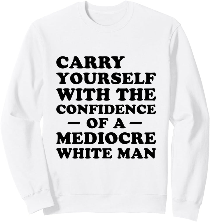 Tragen Sie sich mit dem Vertrauen eines mittelmässigen weissen Mannes Sweatshirt