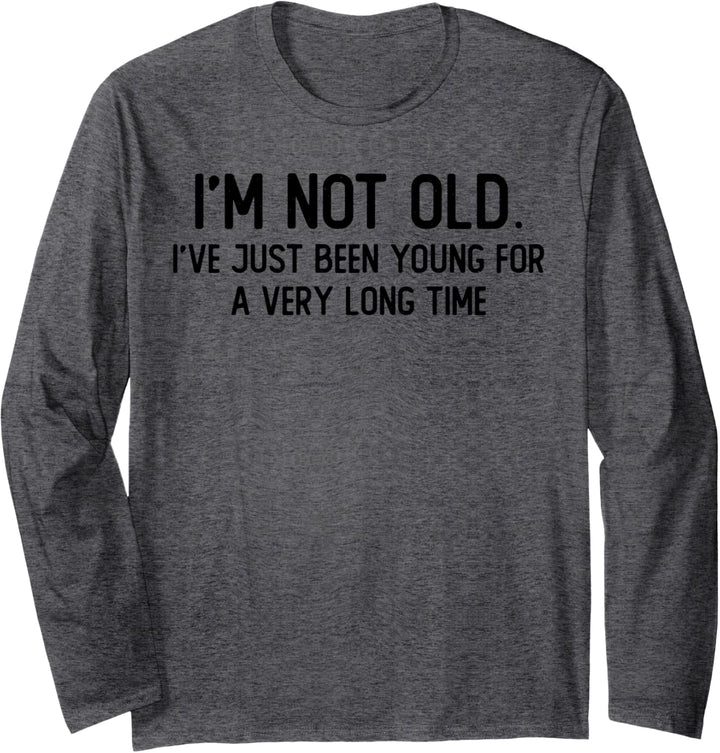 I'm not old I've been just young for a very long time Langarmshirt