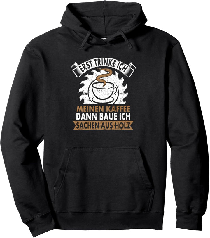 Erst trinke ich meinen Kaffee dann Sachen aus Holz Pullover Hoodie