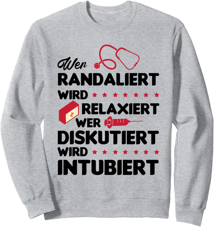 Wer randaliert wird relaxiert wer diskutiert wird intubiert Sweatshirt