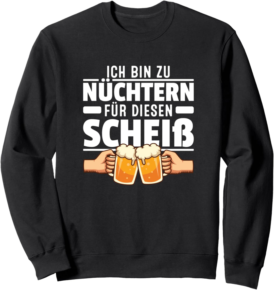 Ich bin zu Nüchtern für diesen Scheiss Lustige Bier Sprüche Sweatshirt