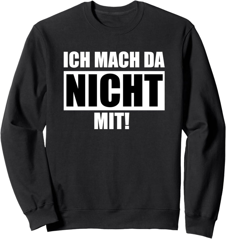 Ich mach da nicht mit! Sweatshirt