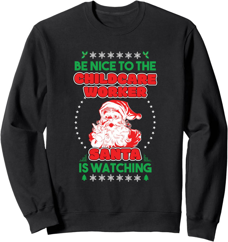 Be Nice To The Childcare Worker Santa Is Watching Sweatshirt