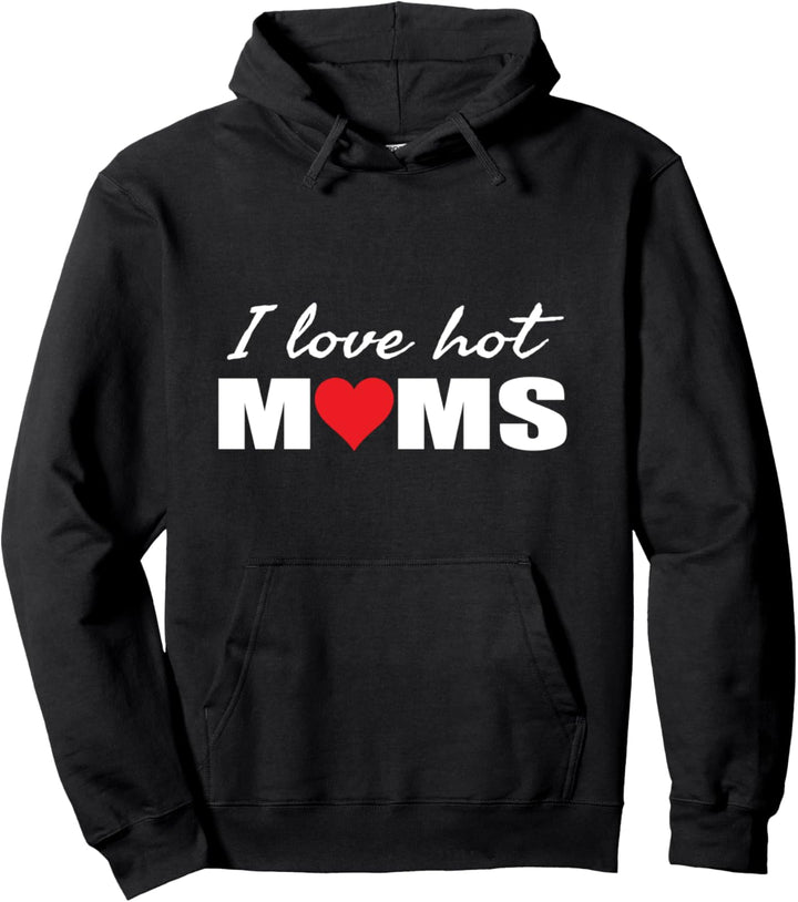 I Love Hot Moms - Funny Humor Saying Quote Pullover Hoodie