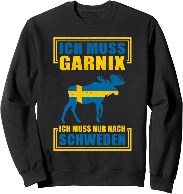 Ich muss garnix - ich muss nur nach Schweden Sweatshirt