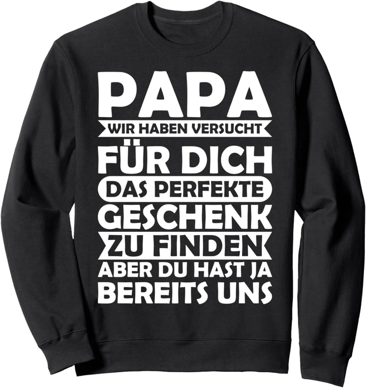 Papa wir haben versucht das perfekte für dich zu finden Sweatshirt