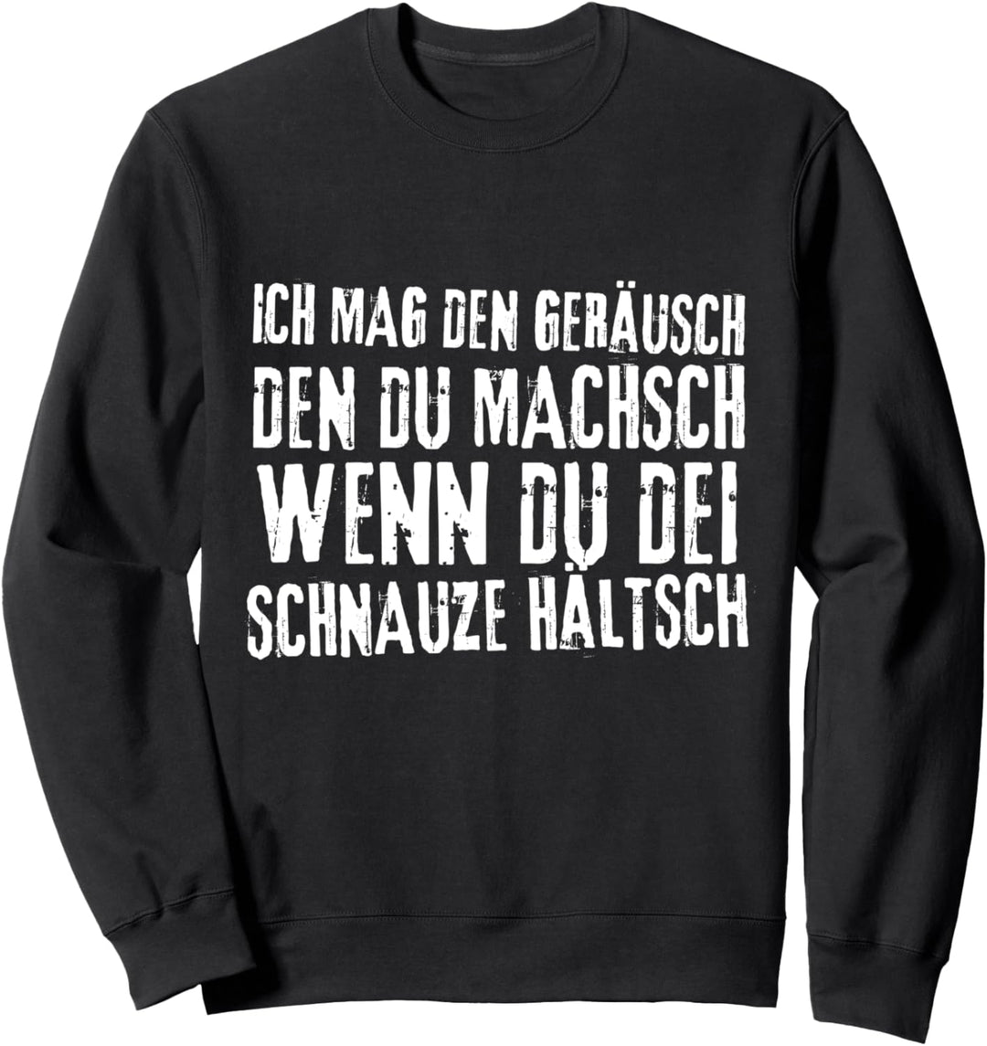 Ich Mag Den Geräusch Den Du Machsch Wenn Du Schnauze Hältsch Sweatshirt