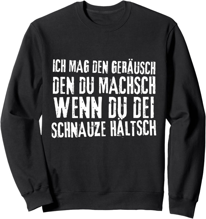 Ich Mag Den Geräusch Den Du Machsch Wenn Du Schnauze Hältsch Sweatshirt