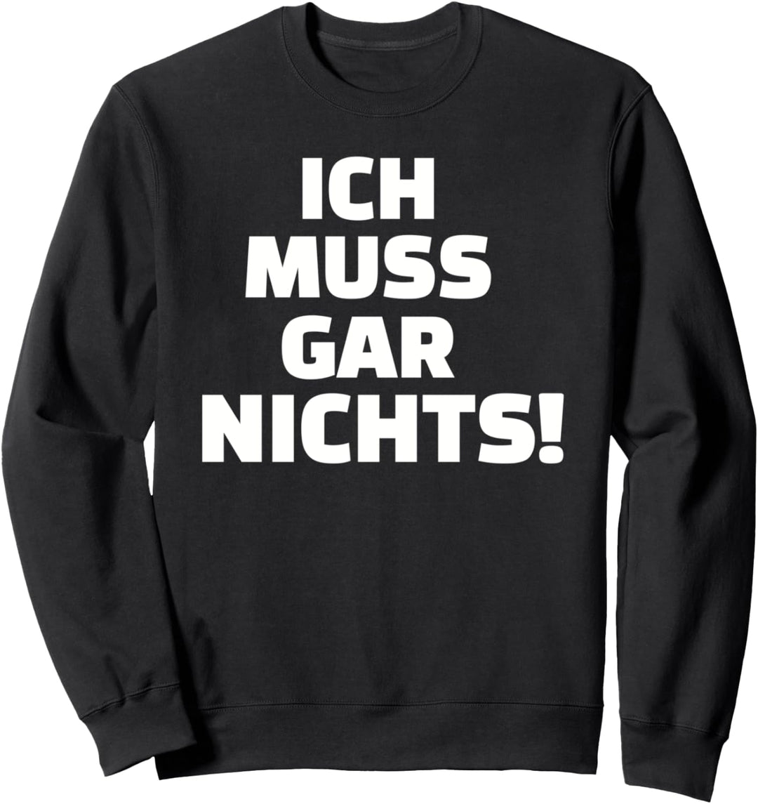 Ich muss gar nichts Sweatshirt