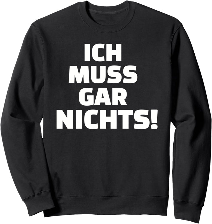 Ich muss gar nichts Sweatshirt
