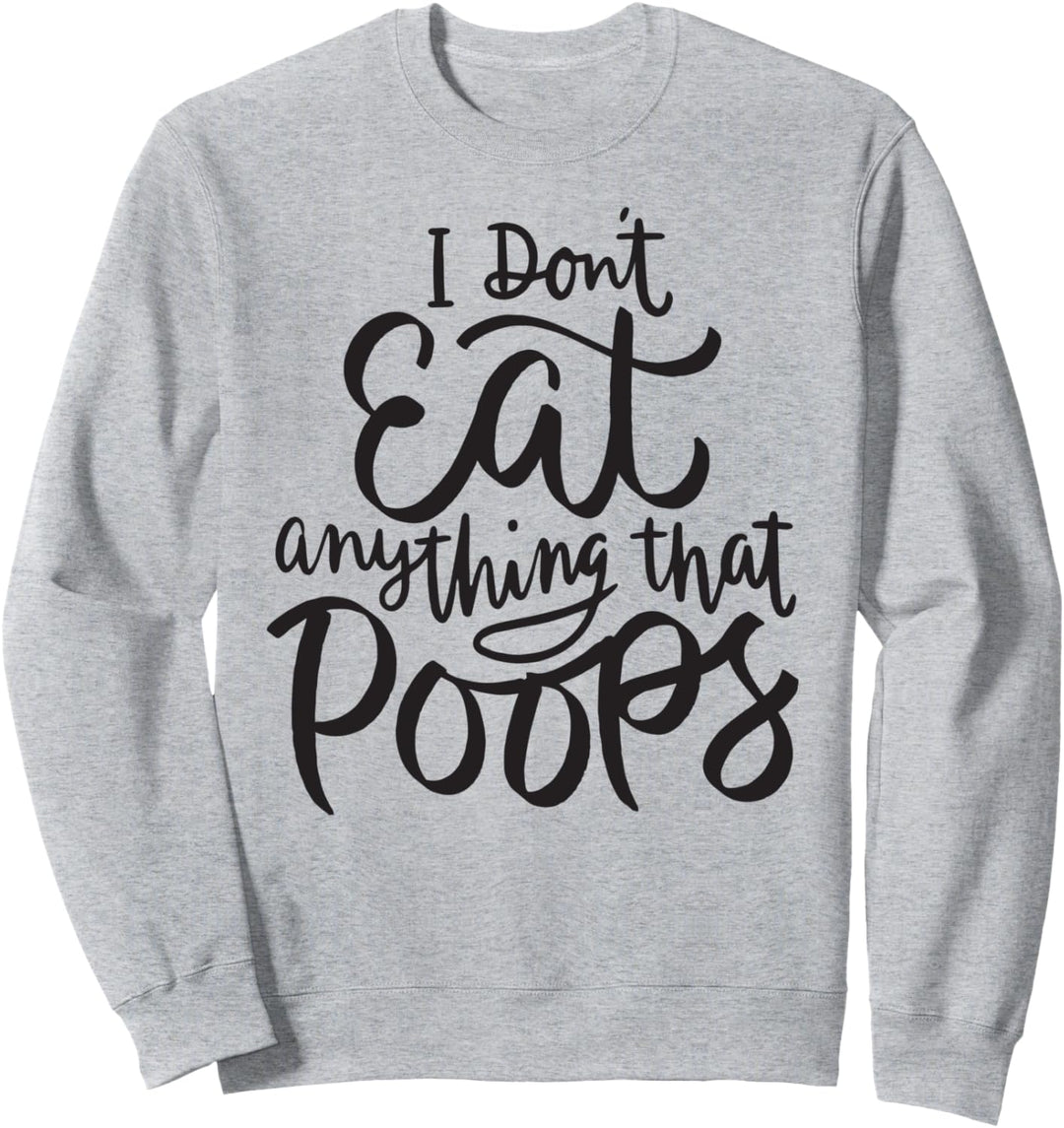 I Don't Eat Anything That Poops - Funny Vegan Animal Rights Sweatshirt
