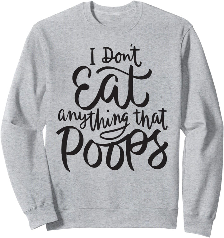 I Don't Eat Anything That Poops - Funny Vegan Animal Rights Sweatshirt