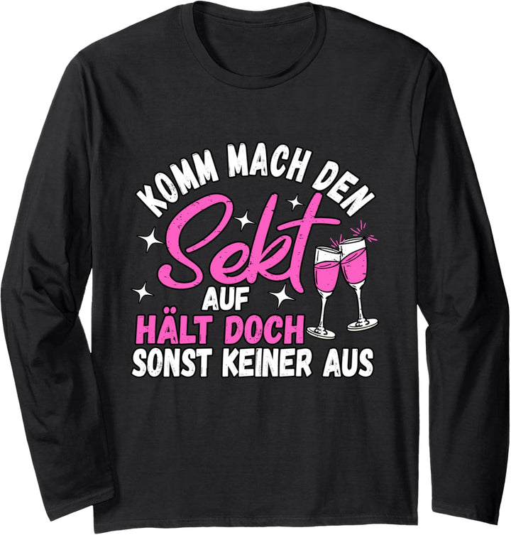 Komm mach den Sekt auf, hält doch sonst keiner aus Lustiges Langarmshirt