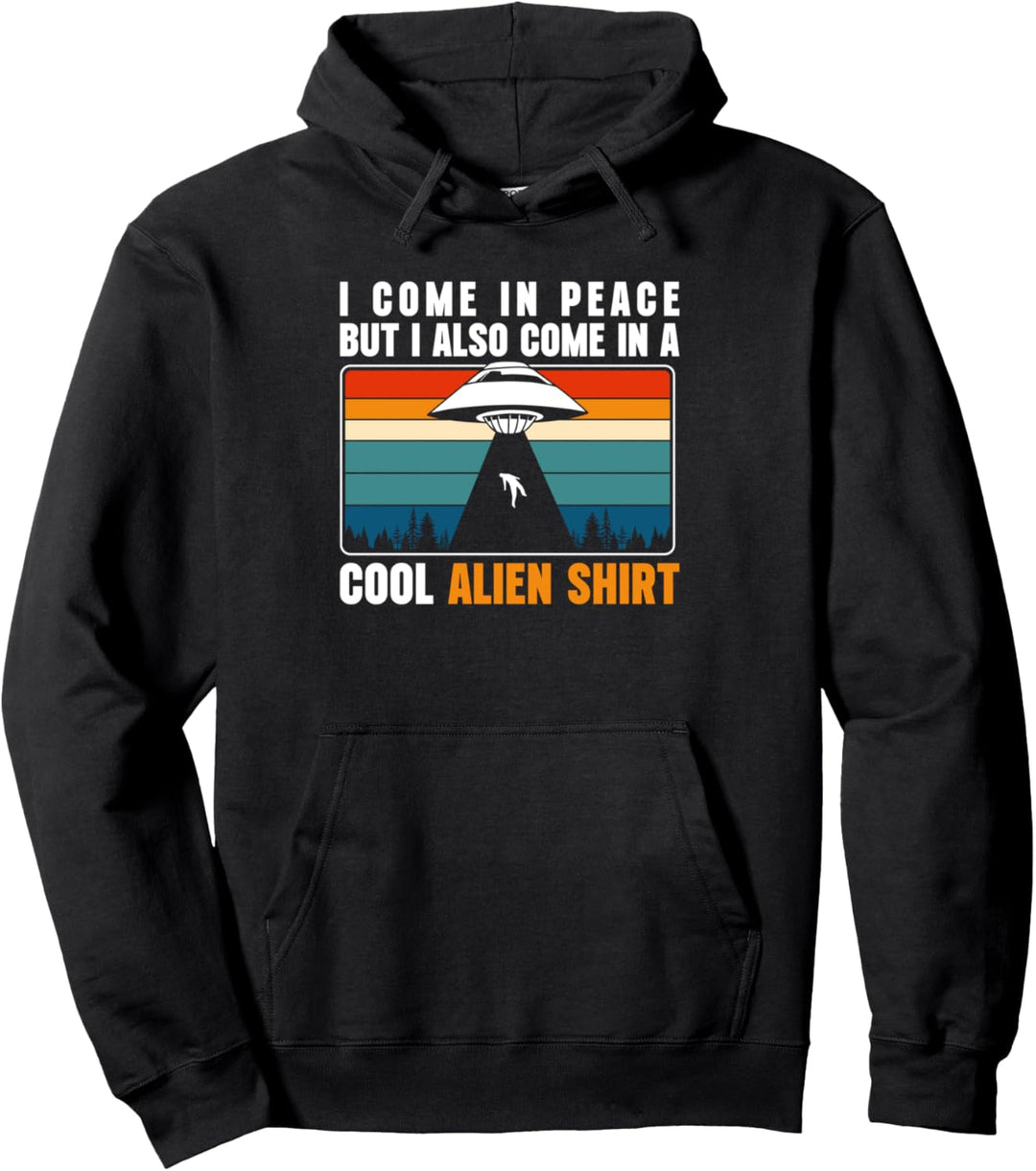 I Come In Peace But I Also Come In A Cool Alien Shirt Pullover Hoodie