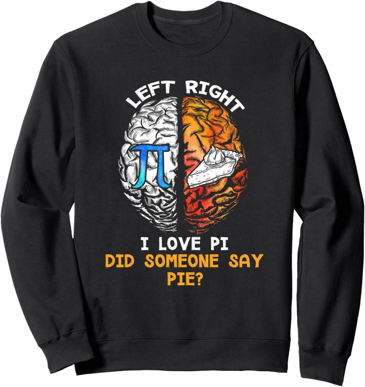 Happy Pi Day Math - Left I Love Pi Right Did Someone Say Pie Sweatshirt