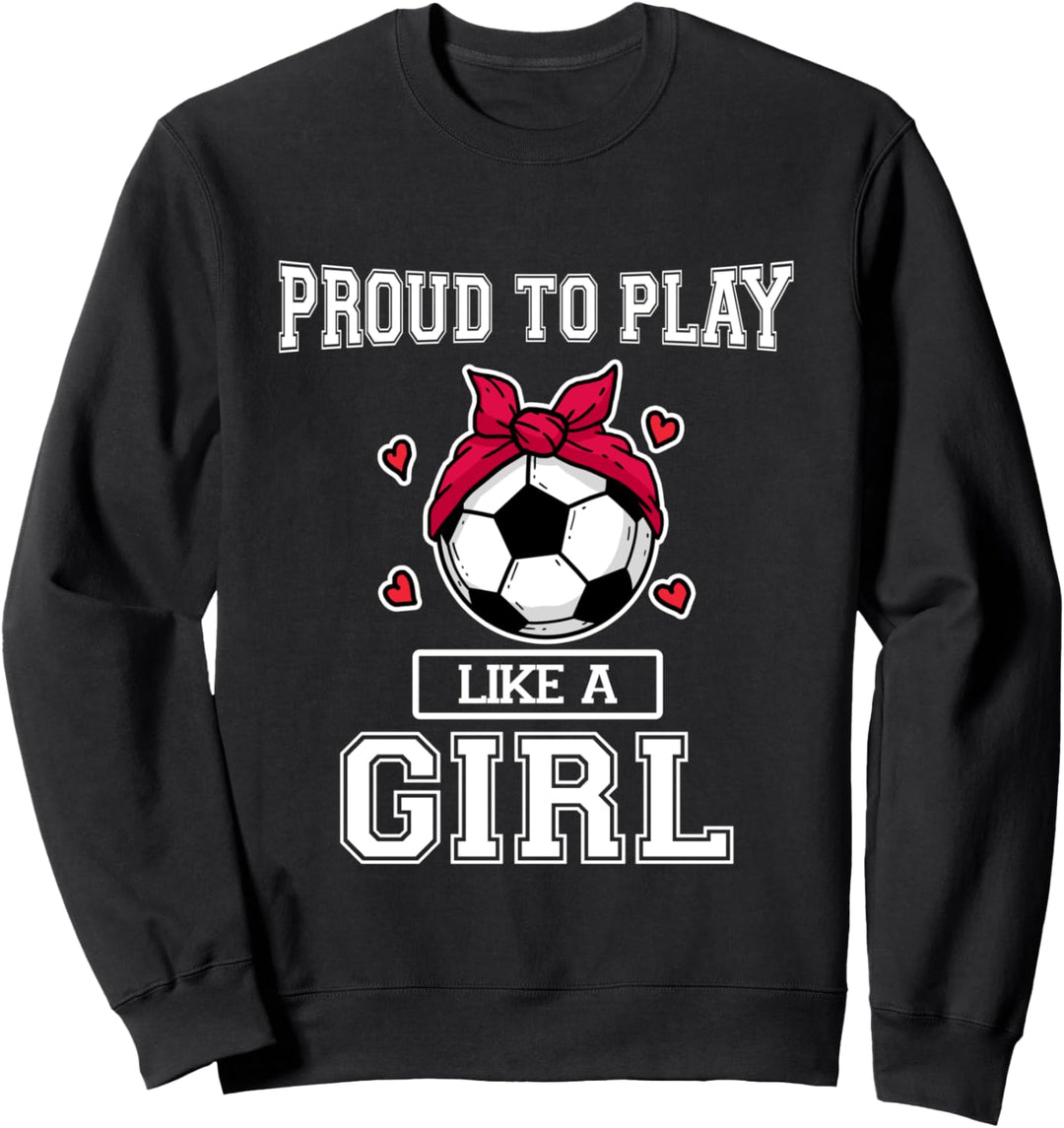 Proud To Play Like A Girl Lustiges Fussball Fussballerin Sweatshirt