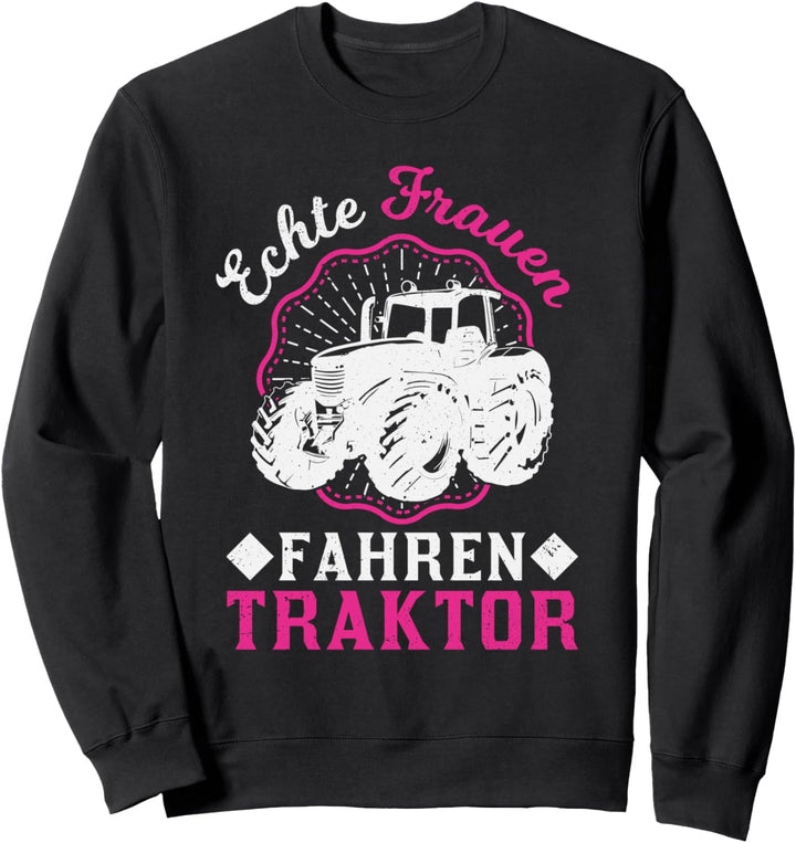 Echte Frauen fahren Traktor Mädel Traktorfahrerin Landwirtin Sweatshirt