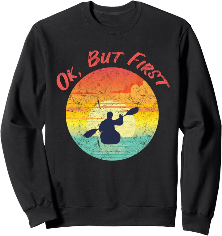 OK, aber zuerst Boot Paddeln Kajak Kanu Boot Kajak Sweatshirt